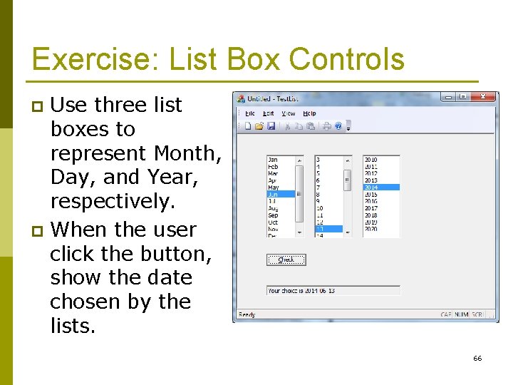 Exercise: List Box Controls Use three list boxes to represent Month, Day, and Year,