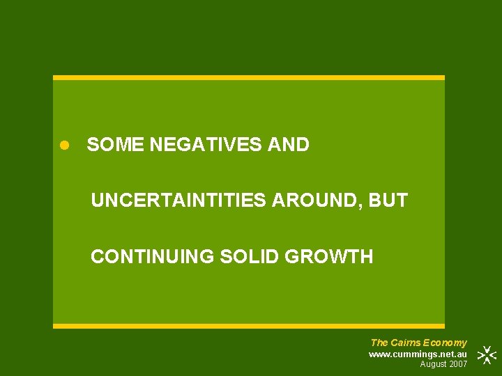 l SOME NEGATIVES AND UNCERTAINTITIES AROUND, BUT CONTINUING SOLID GROWTH The Cairns Economy www.