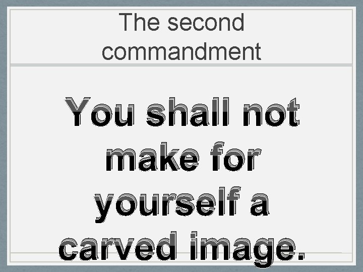 The second commandment You shall not make for yourself a carved image. 