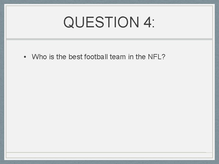 QUESTION 4: • Who is the best football team in the NFL? 