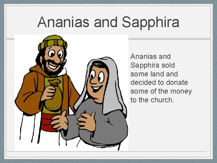Ananias and Sapphira sold some land decided to donate some of the money to