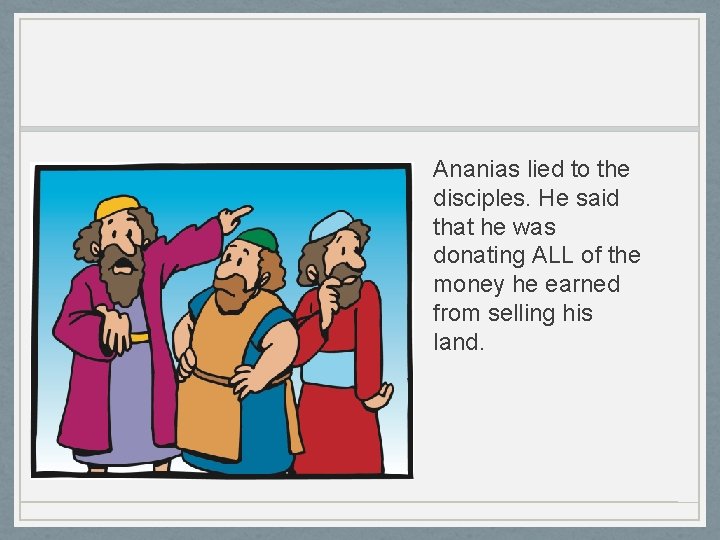 Ananias lied to the disciples. He said that he was donating ALL of the