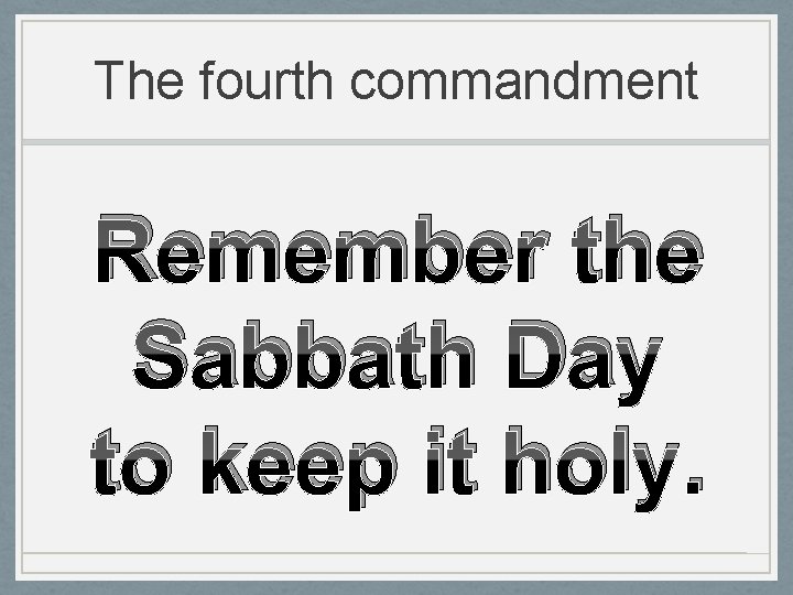 The fourth commandment Remember the Sabbath Day to keep it holy. 