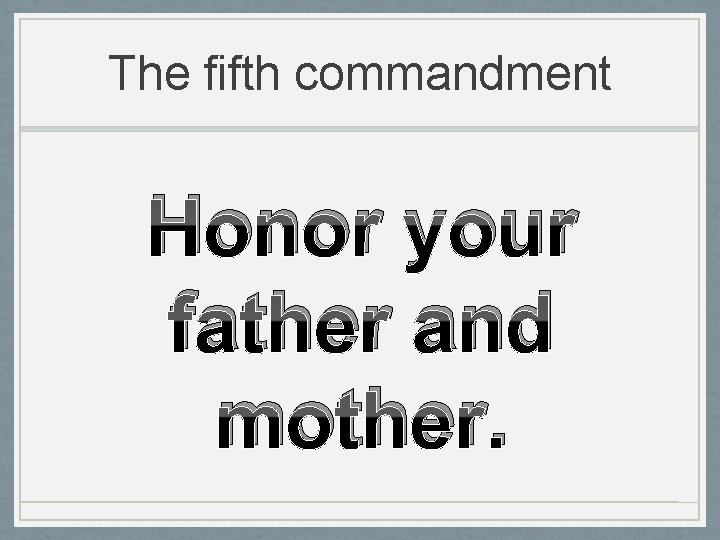 The fifth commandment Honor your father and mother. 