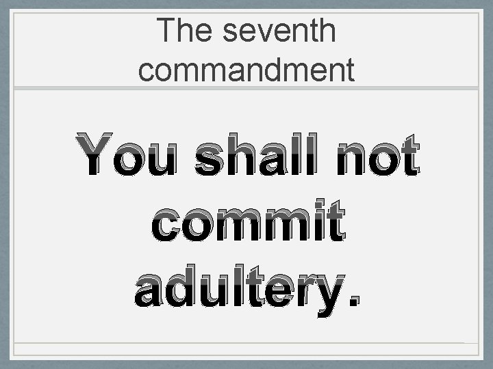 The seventh commandment You shall not commit adultery. 