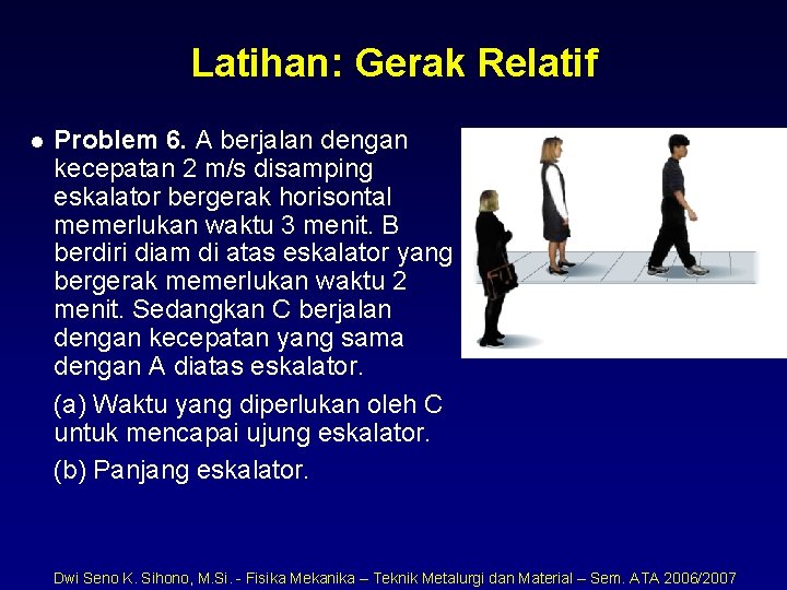 Latihan: Gerak Relatif l Problem 6. A berjalan dengan kecepatan 2 m/s disamping eskalator