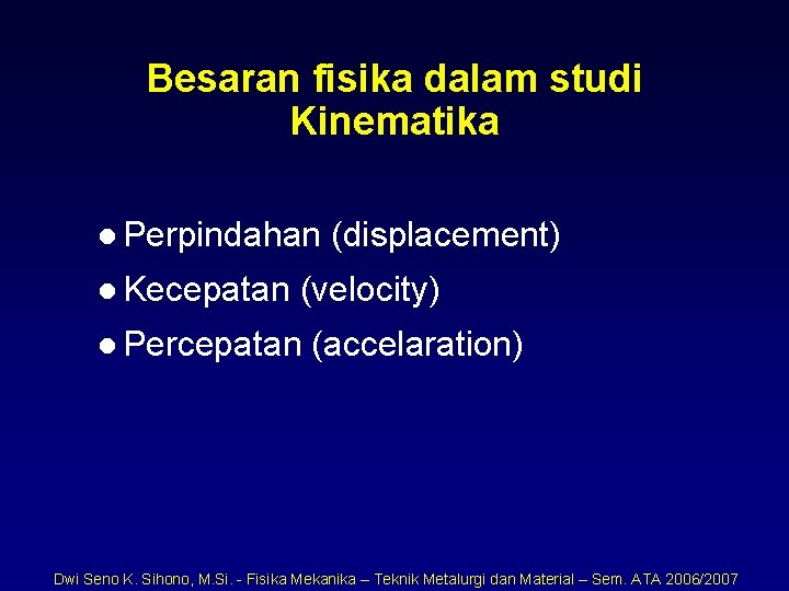 Besaran fisika dalam studi Kinematika l Perpindahan l Kecepatan (displacement) (velocity) l Percepatan (accelaration)