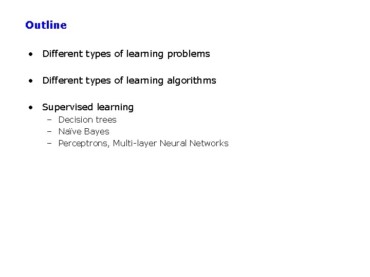 Outline • Different types of learning problems • Different types of learning algorithms •