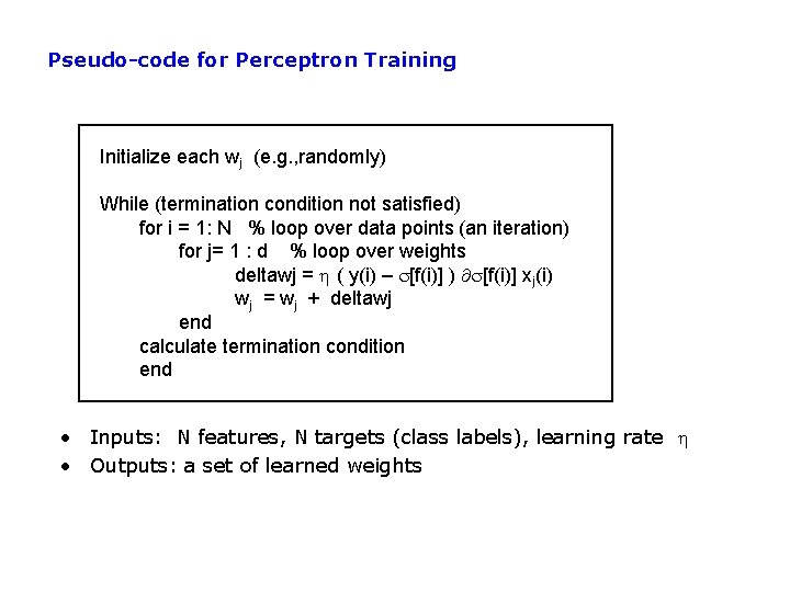 Pseudo-code for Perceptron Training Initialize each wj (e. g. , randomly) While (termination condition