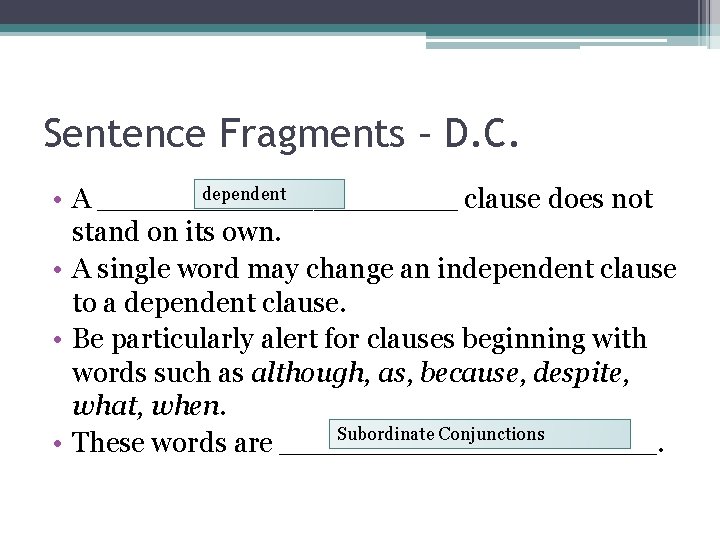 Sentence Fragments – D. C. dependent • A __________ clause does not stand on