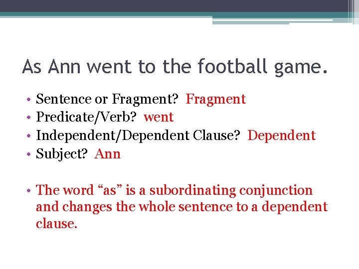 As Ann went to the football game. • • Sentence or Fragment? Fragment Predicate/Verb?