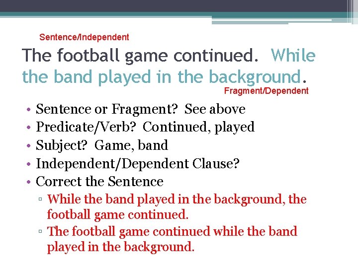 Sentence/Independent The football game continued. While the band played in the background. Fragment/Dependent •