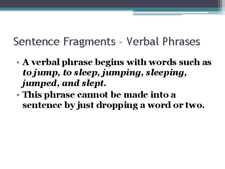 Sentence Fragments – Verbal Phrases • A verbal phrase begins with words such as