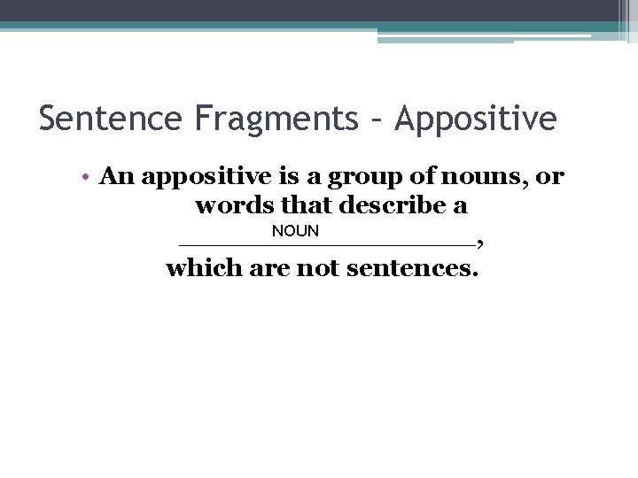 Sentence Fragments – Appositive • An appositive is a group of nouns, or words