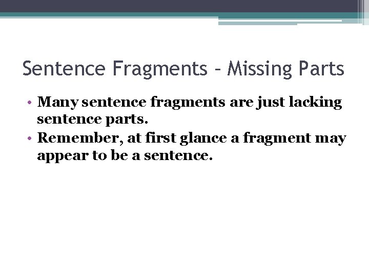 Sentence Fragments – Missing Parts • Many sentence fragments are just lacking sentence parts.