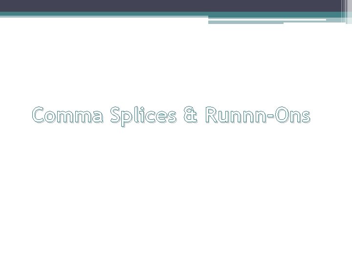 Comma Splices & Runnn-Ons 