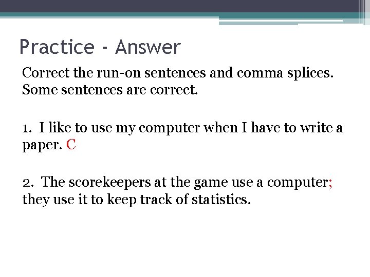 Practice - Answer Correct the run-on sentences and comma splices. Some sentences are correct.