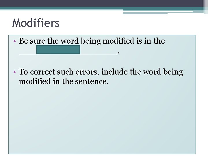 Modifiers • Be sure the word being modified is in the Sentence __________. •