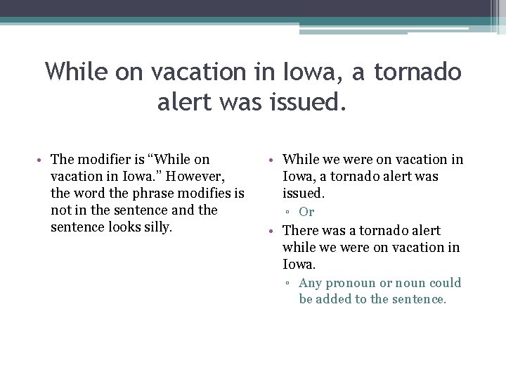 While on vacation in Iowa, a tornado alert was issued. • The modifier is