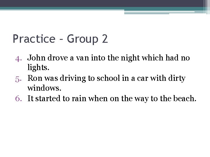 Practice – Group 2 4. John drove a van into the night which had