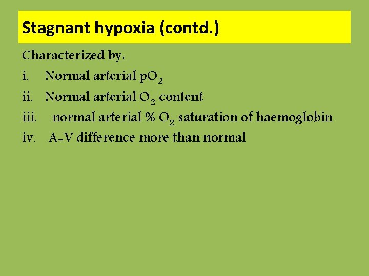 Stagnant hypoxia (contd. ) Characterized by: i. Normal arterial p. O 2 ii. Normal