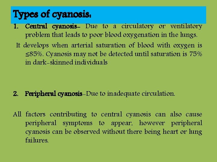 Types of cyanosis: 1. Central cyanosis- Due to a circulatory or ventilatory problem that