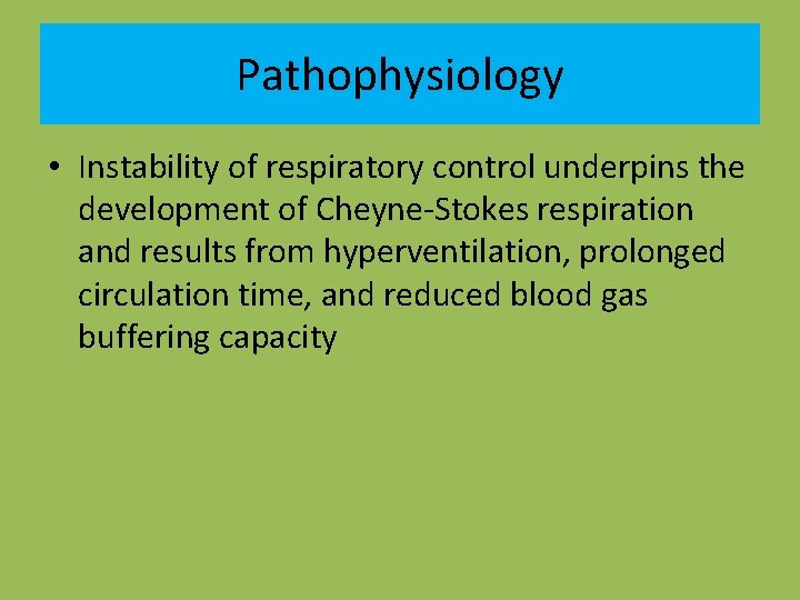 Pathophysiology • Instability of respiratory control underpins the development of Cheyne-Stokes respiration and results