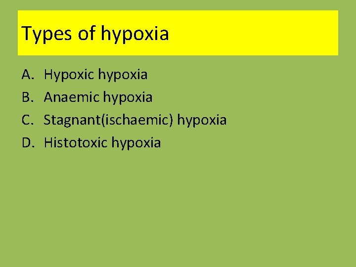 Types of hypoxia A. B. C. D. Hypoxic hypoxia Anaemic hypoxia Stagnant(ischaemic) hypoxia Histotoxic