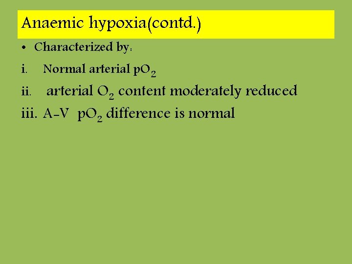 Anaemic hypoxia(contd. ) • Characterized by: i. Normal arterial p. O 2 arterial O