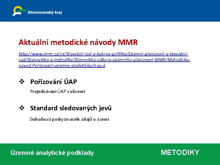 Aktuální metodické návody MMR http: //www. mmr. cz/cs/Stavebni-rad-a-bytova-politika/Uzemni-planovani-a-stavebnirad/Stanoviska-a-metodiky/Stanoviska-odboru-uzemniho-planovani-MMR/Metodickanavod-Porizovani-uzemne-analytickych-pod v Pořizování ÚAP Projednávání ÚAP s