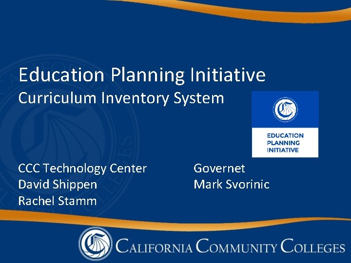 Education Planning Initiative Curriculum Inventory System CCC Technology Center David Shippen Rachel Stamm Governet