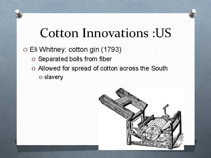 Cotton Innovations : US O Eli Whitney: cotton gin (1793) O Separated bolls from