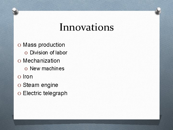 Innovations O Mass production O Division of labor O Mechanization O New machines O