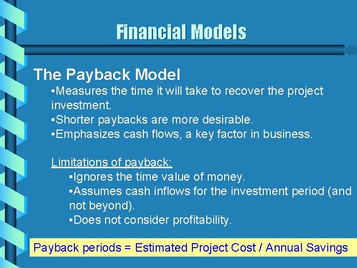 Financial Models The Payback Model • Measures the time it will take to recover