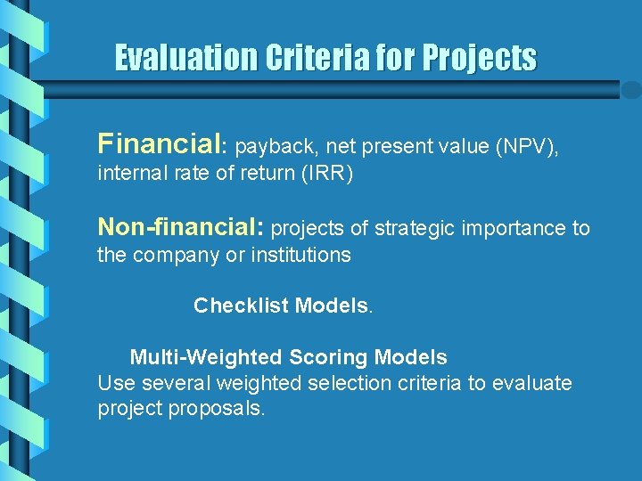 Evaluation Criteria for Projects Financial: payback, net present value (NPV), internal rate of return