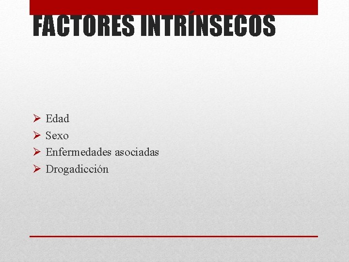 FACTORES INTRÍNSECOS Ø Ø Edad Sexo Enfermedades asociadas Drogadicción 