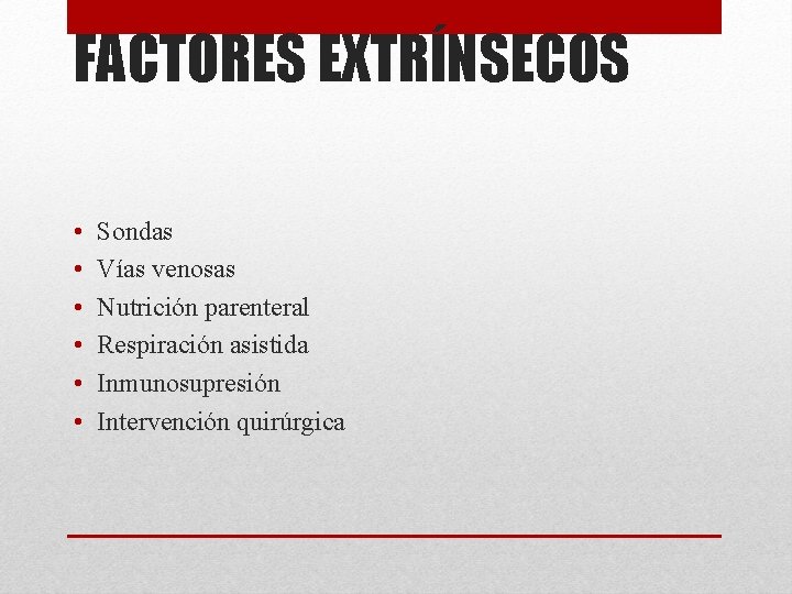 FACTORES EXTRÍNSECOS • • • Sondas Vías venosas Nutrición parenteral Respiración asistida Inmunosupresión Intervención