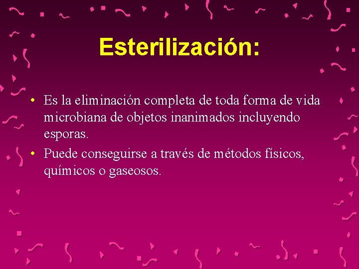 Esterilización: • Es la eliminación completa de toda forma de vida microbiana de objetos