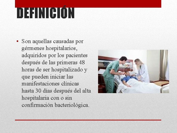 DEFINICIÓN • Son aquellas causadas por gérmenes hospitalarios, adquiridos por los pacientes después de