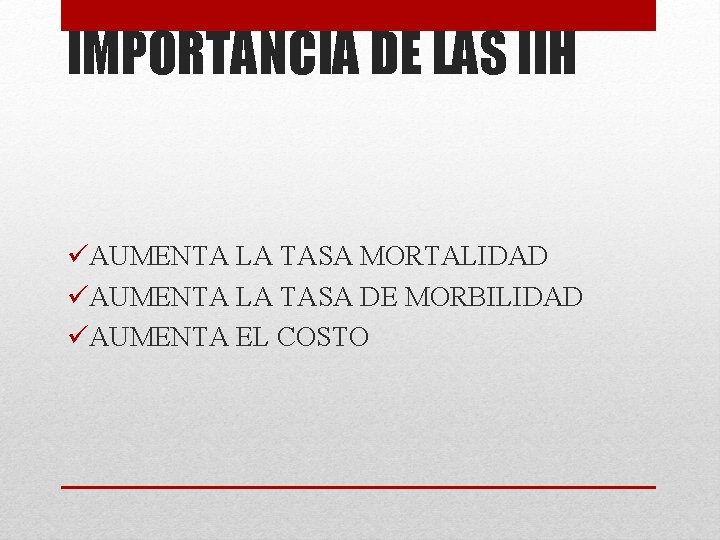 IMPORTANCIA DE LAS IIH üAUMENTA LA TASA MORTALIDAD üAUMENTA LA TASA DE MORBILIDAD üAUMENTA