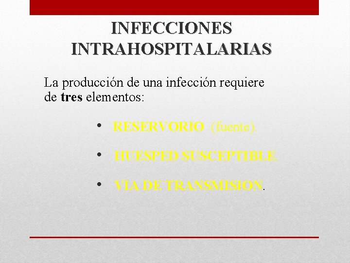 INFECCIONES INTRAHOSPITALARIAS La producción de una infección requiere de tres elementos: • RESERVORIO (fuente).