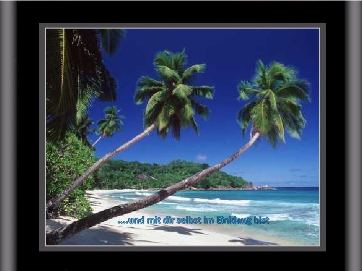 . . und mit dir selbst im Einklang bist . . und mit dir selbst im Einklang bist