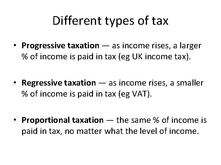Different types of tax • Progressive taxation — as income rises, a larger %