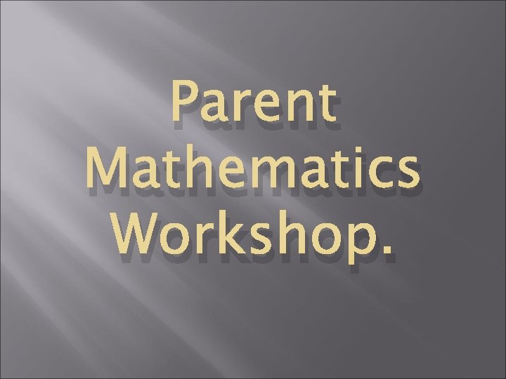 Parent Mathematics Workshop. 