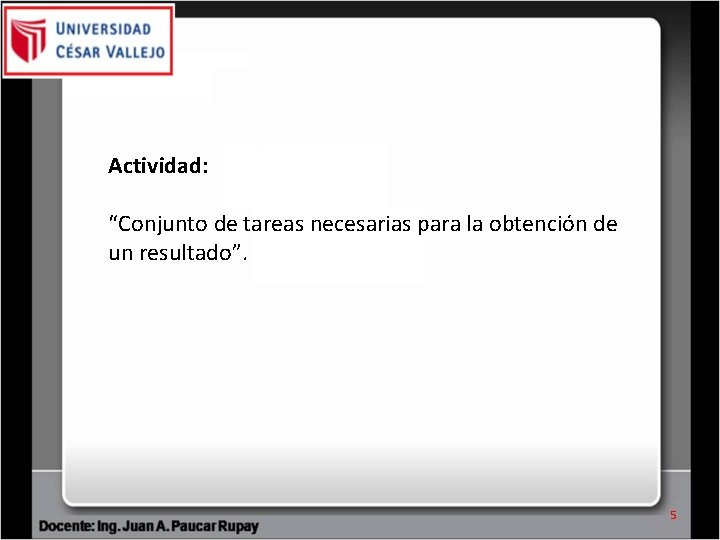 Actividad: “Conjunto de tareas necesarias para la obtención de un resultado”. 5 Actividad: “Conjunto de tareas necesarias para la obtención de un resultado”. 5