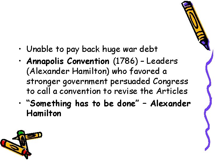  • Unable to pay back huge war debt • Annapolis Convention (1786) –