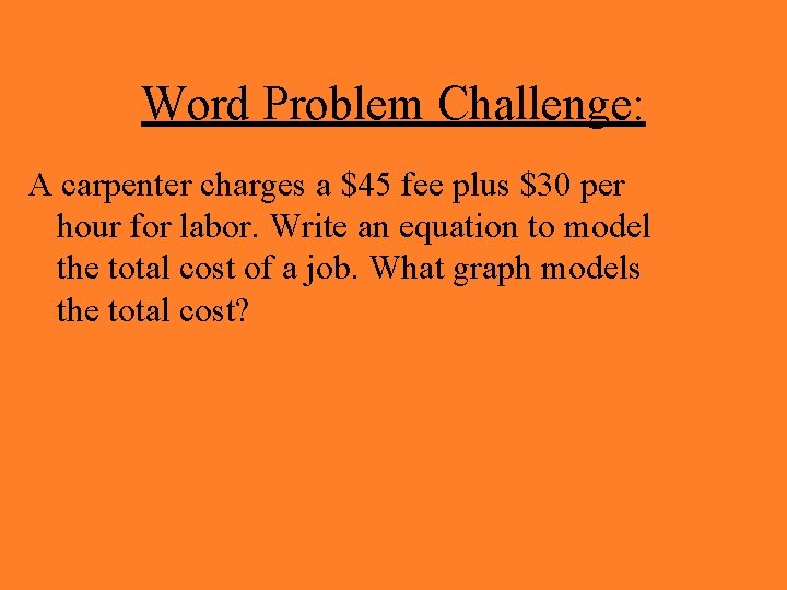 Word Problem Challenge: A carpenter charges a $45 fee plus $30 per hour for