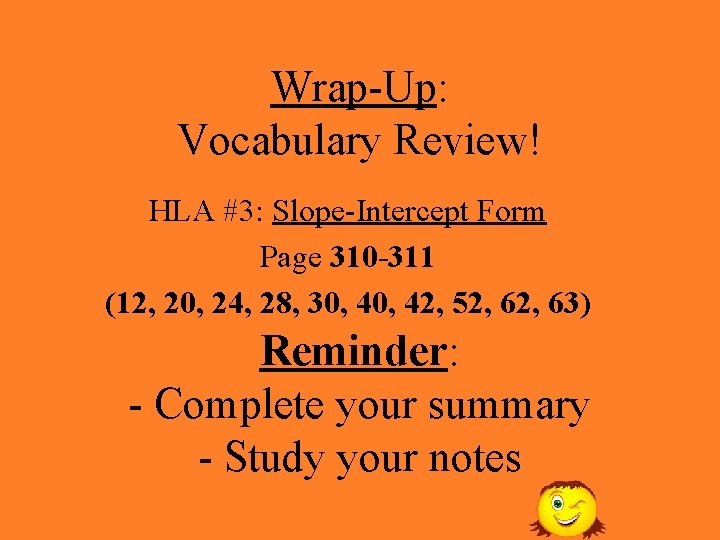 Wrap-Up: Vocabulary Review! HLA #3: Slope-Intercept Form Page 310 -311 (12, 20, 24, 28,