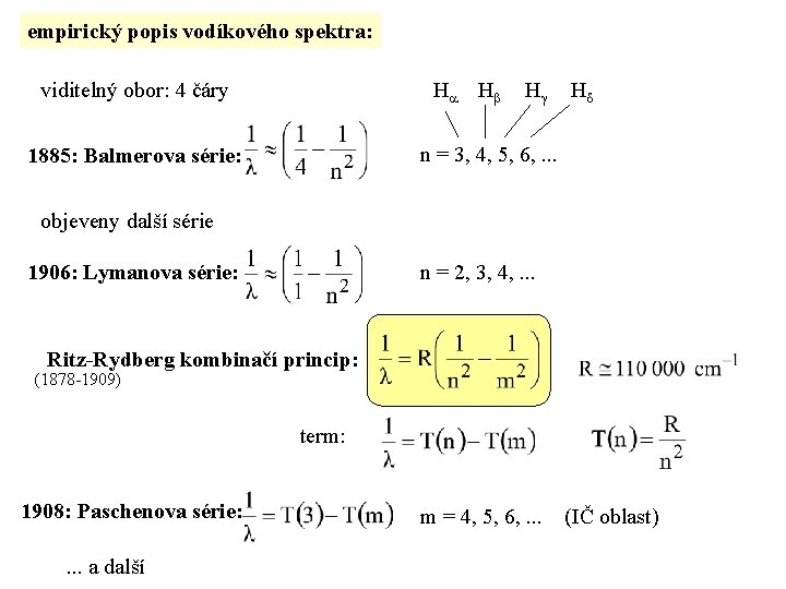 empirický popis vodíkového spektra: viditelný obor: 4 čáry H H H H n =