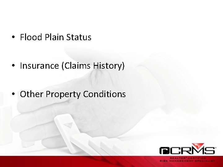  • Flood Plain Status • Insurance (Claims History) • Other Property Conditions 